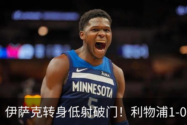 伊萨克转身低射破门！利物浦1-0摩纳哥