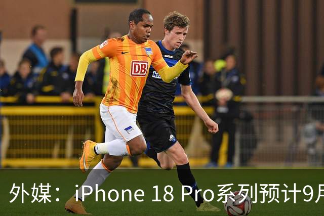 外媒：iPhone 18 Pro系列预计9月9日发布 9月12日预售