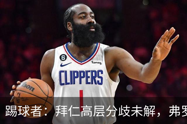 踢球者：拜仁高层分歧未解，弗罗因德续约待批