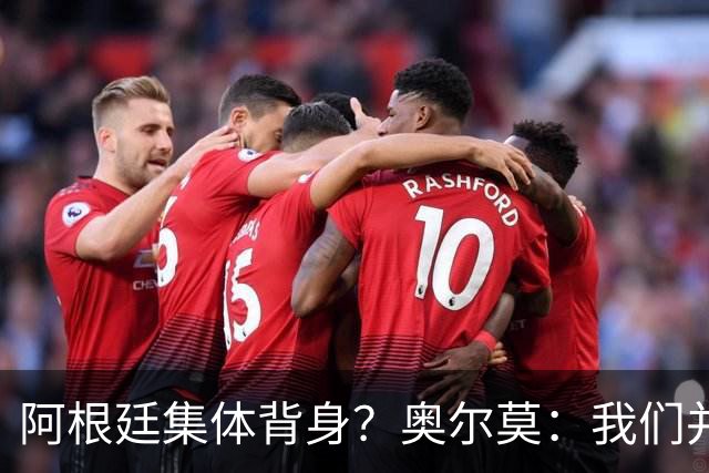 阿根廷集体背身？奥尔莫：我们并不在乎，他们该树立正面榜样