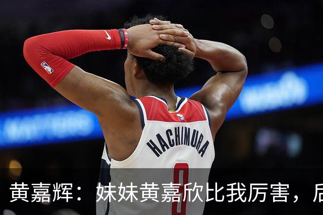 黄嘉辉：妹妹黄嘉欣比我厉害，后卫和前锋都能踢